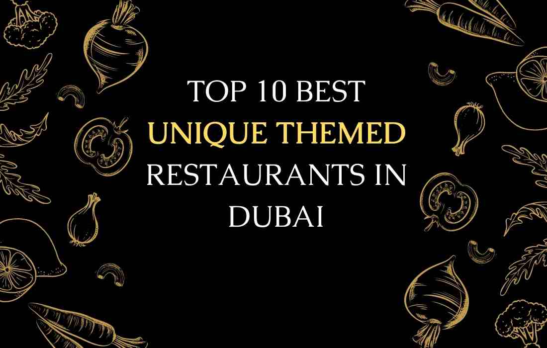 Top 10 Best Unforgettable Themed Restaurant in Dubai ,Top 10 Best Unique Themed Restaurant in Dubai
